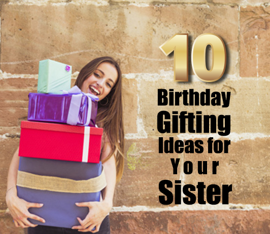 10 Birthday Gifting Ideas for Your Sister