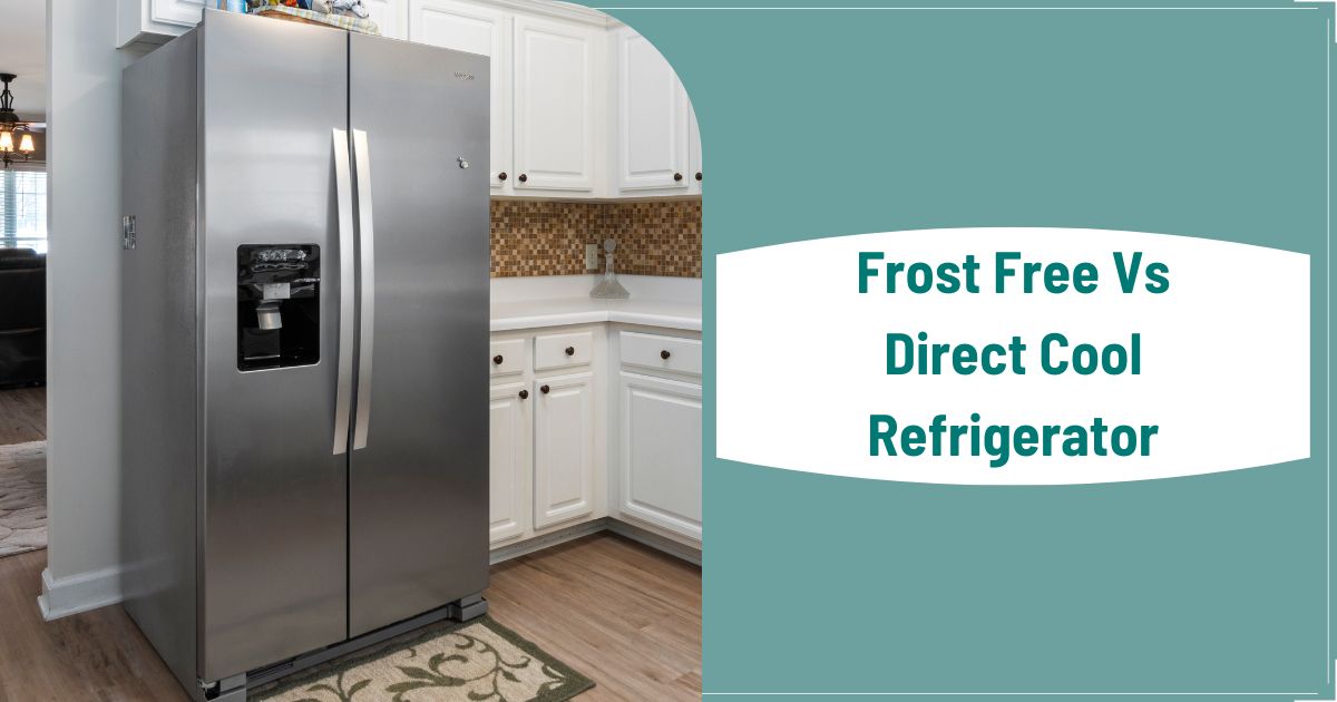 Frost Free vs Direct Cool Refrigerators: An In-Depth Comparison