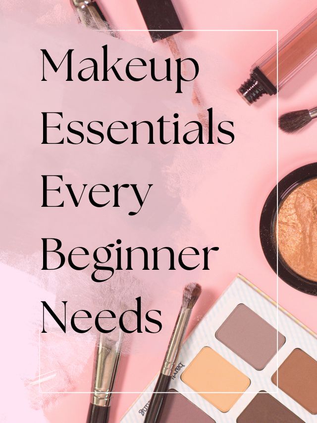 Makeup Essentials Every Beginner Needs