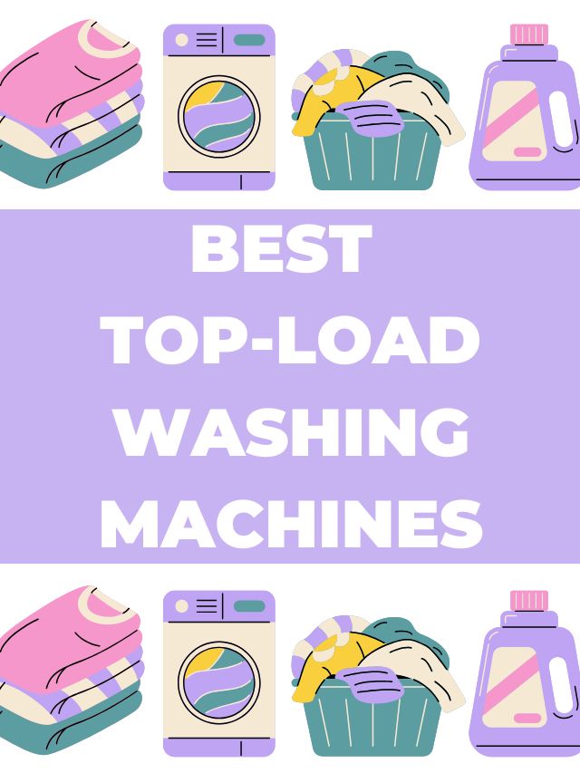 Best Top Load Washing Machines – Our Top Picks